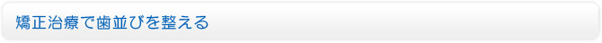 矯正治療で歯並びを整える