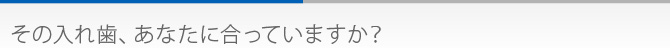 その入れ歯、あなたに合っていますか？