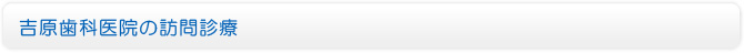 吉原歯科医院の訪問診療