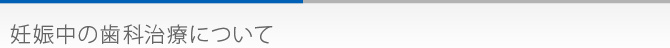 妊娠中の歯科治療について